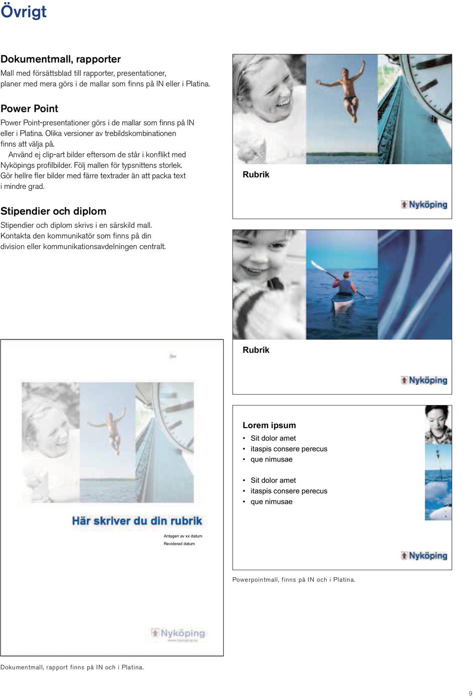Använd ej clip-art bilder eftersom de står i konflikt med Nyköpings profilbilder. Följ mallen för typsnittens storlek. Gör hellre fler bilder med färre textrader än att packa text i mindre grad.