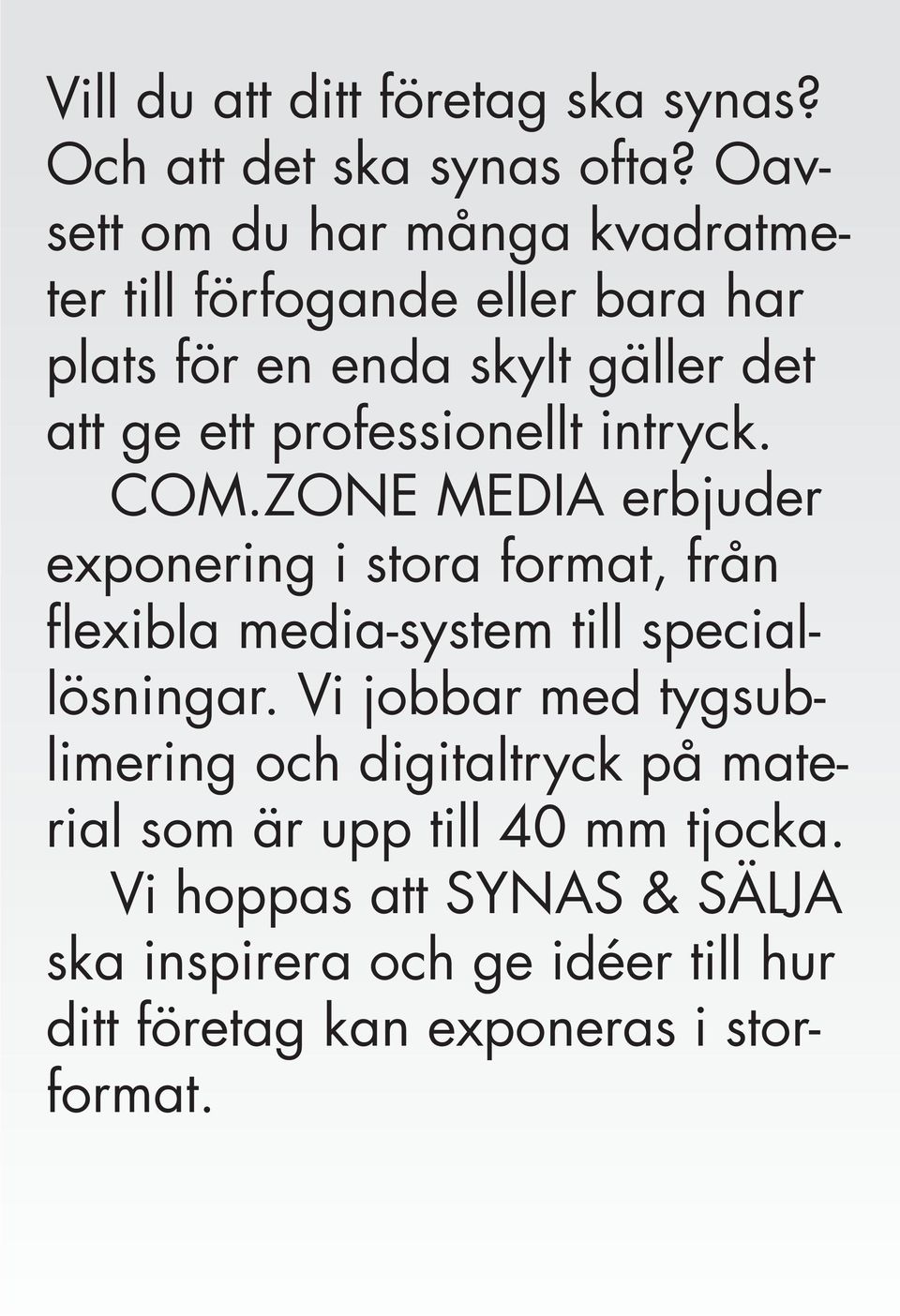 professionellt intryck. COM.ZONE MEDIA erbjuder exponering i stora format, från flexibla media-system till speciallösningar.