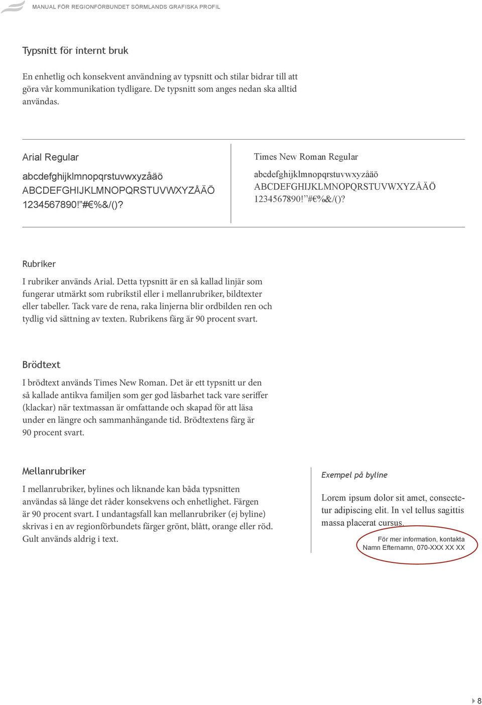 Detta typsnitt är en så kallad linjär som fungerar utmärkt som rubrikstil eller i mellanrubriker, bildtexter eller tabeller.