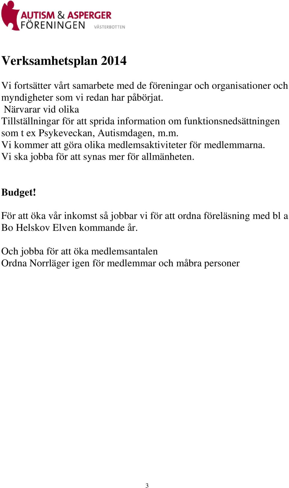 Vi ska jobba för att synas mer för allmänheten. Budget!