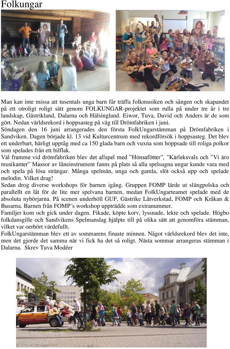 Söndagen den 16 juni arrangerades den första FolkUngarstämman på Drömfabriken i Sandviken. Dagen började kl. 13 vid Kulturcentrum med rekordförsök i hoppsasteg.