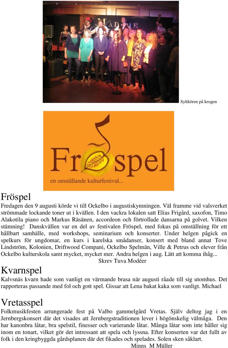 Danskvällen var en del av festivalen Fröspel, med fokus på omställning för ett hållbart samhälle, med workshops, seminarium och konserter.