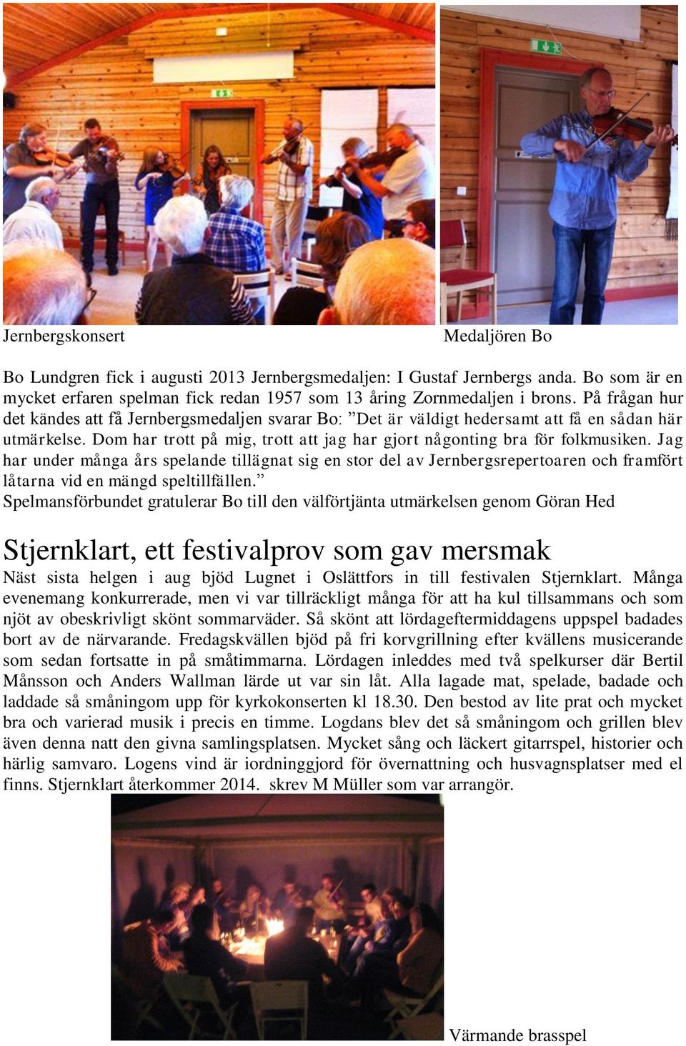 Jag har under många års spelande tillägnat sig en stor del av Jernbergsrepertoaren och framfört låtarna vid en mängd speltillfällen.