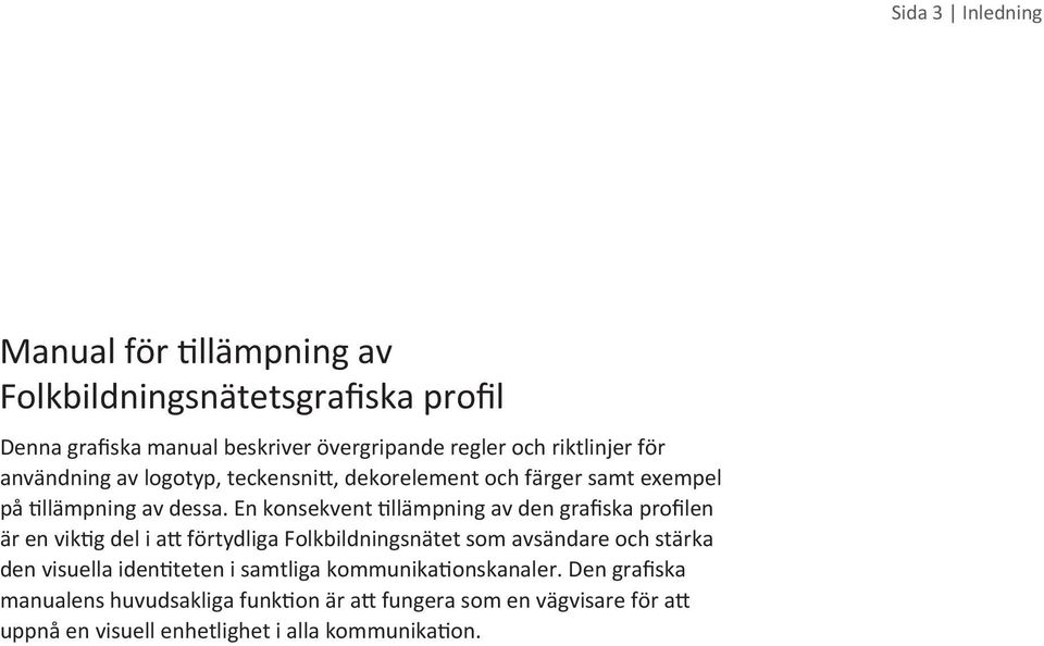 En konsekvent tillämpning av den graﬁska proﬁlen är en viktig del i att förtydliga Folkbildningsnätet som avsändare och stärka den visuella