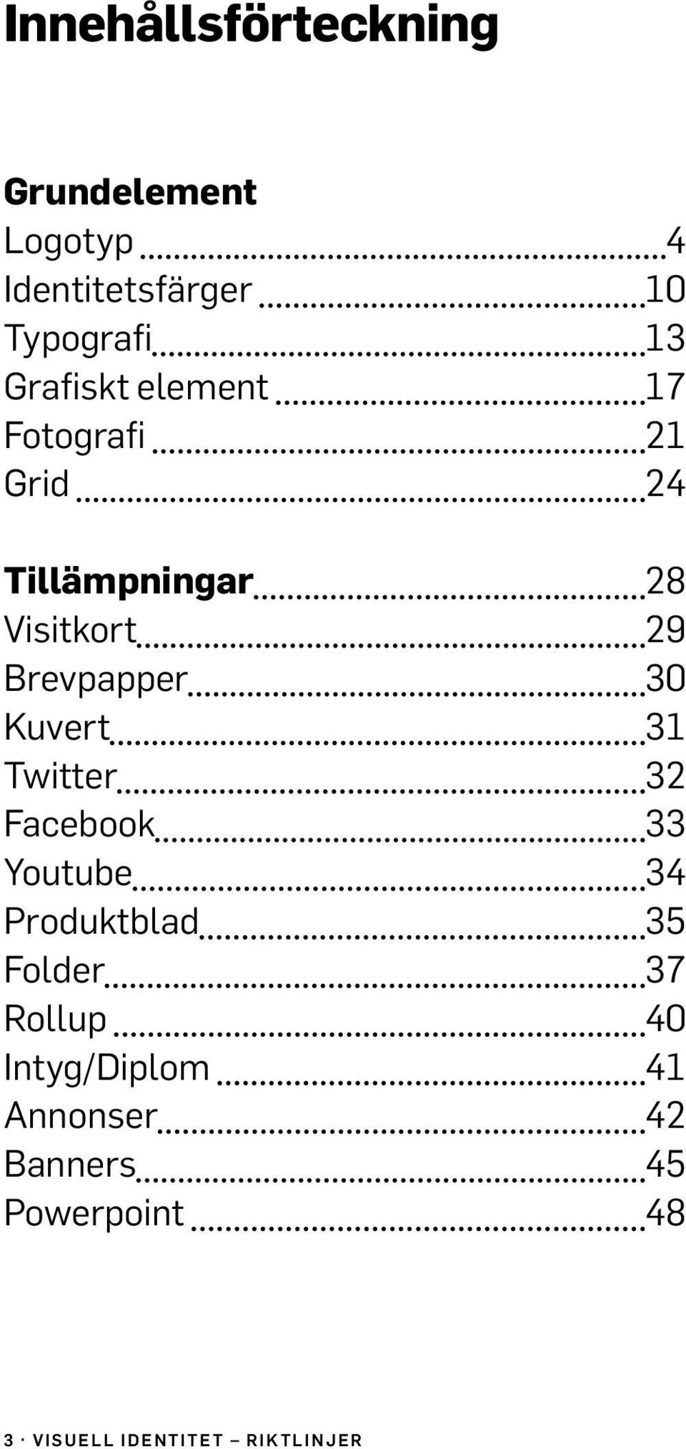 Brevpapper 30 Kuvert 31 Twitter 32 Facebook 33 Youtube 34 Produktblad 35 Folder