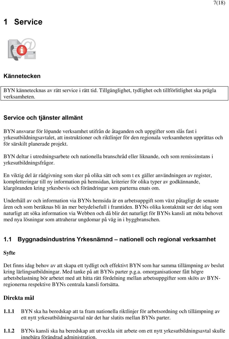 verksamheten upprättas och för särskilt planerade projekt. BYN deltar i utredningsarbete och nationella branschråd eller liknande, och som remissinstans i yrkesutbildningsfrågor.