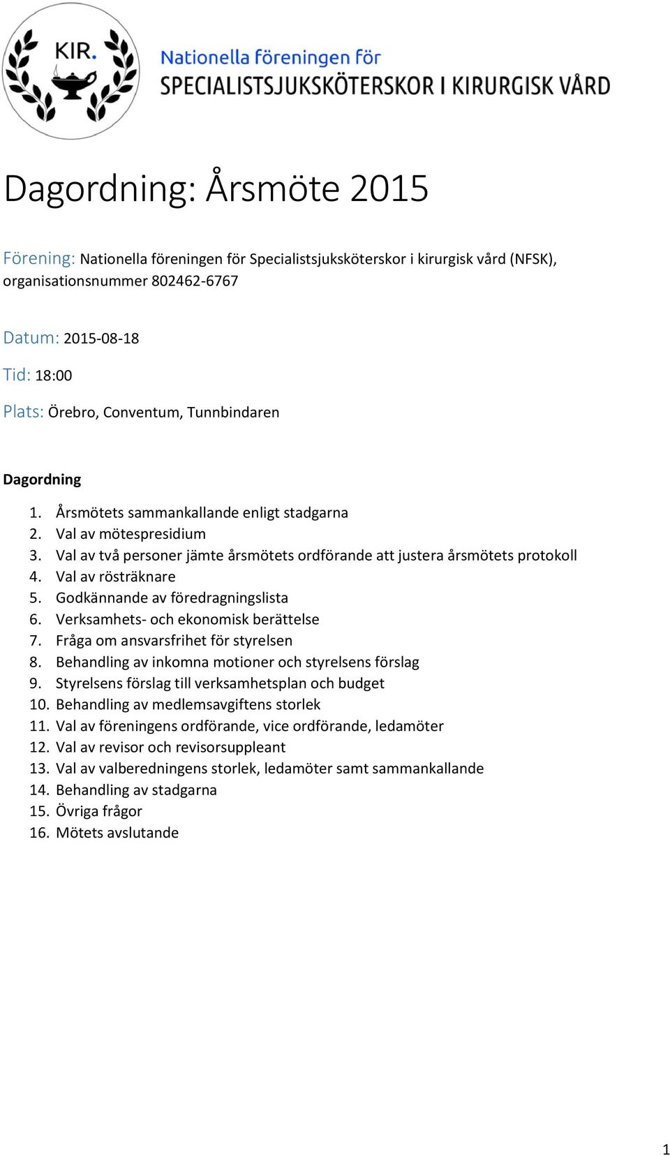 Godkännande av föredragningslista 6. Verksamhets- och ekonomisk berättelse 7. Fråga om ansvarsfrihet för styrelsen 8. Behandling av inkomna motioner och styrelsens förslag 9.