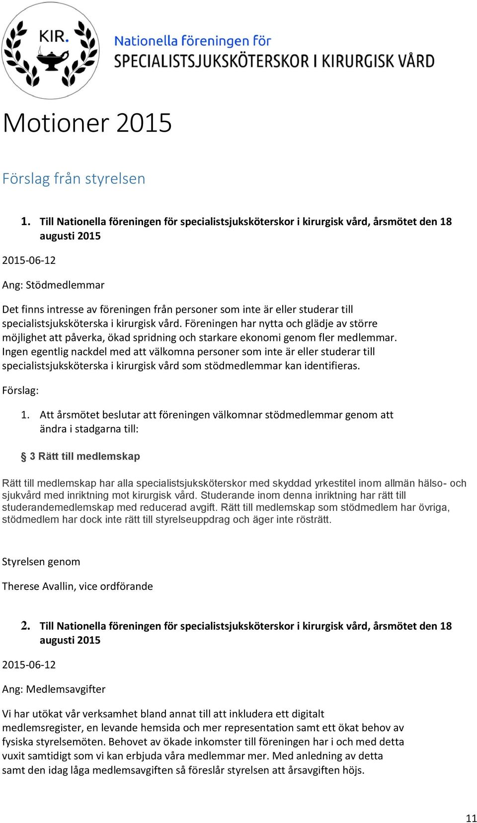 studerar till specialistsjuksköterska i kirurgisk vård. Föreningen har nytta och glädje av större möjlighet att påverka, ökad spridning och starkare ekonomi genom fler medlemmar.