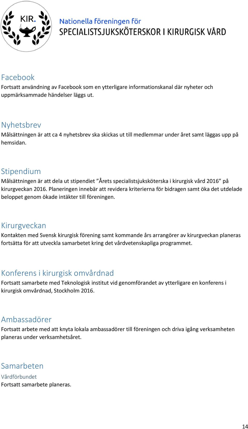 Stipendium Målsättningen är att dela ut stipendiet Årets specialistsjuksköterska i kirurgisk vård 2016 på kirurgveckan 2016.