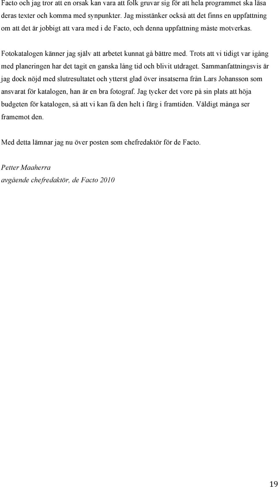 Trots att vi tidigt var igång med planeringen har det tagit en ganska lång tid och blivit utdraget.