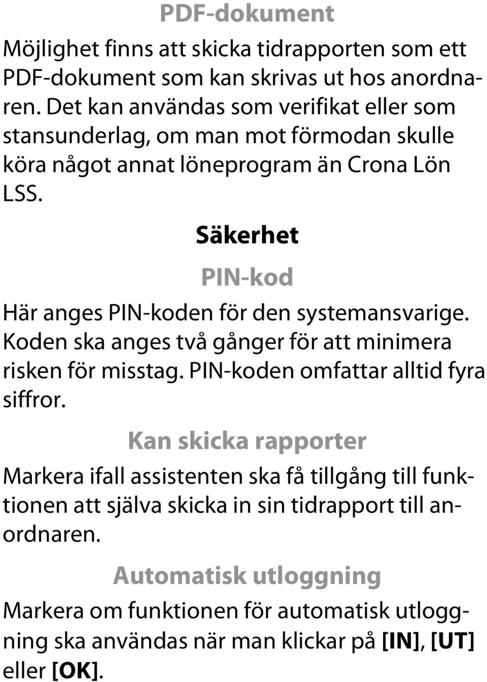 Säkerhet PIN-kod Här anges PIN-koden för den systemansvarige. Koden ska anges två gånger för att minimera risken för misstag. PIN-koden omfattar alltid fyra siffror.
