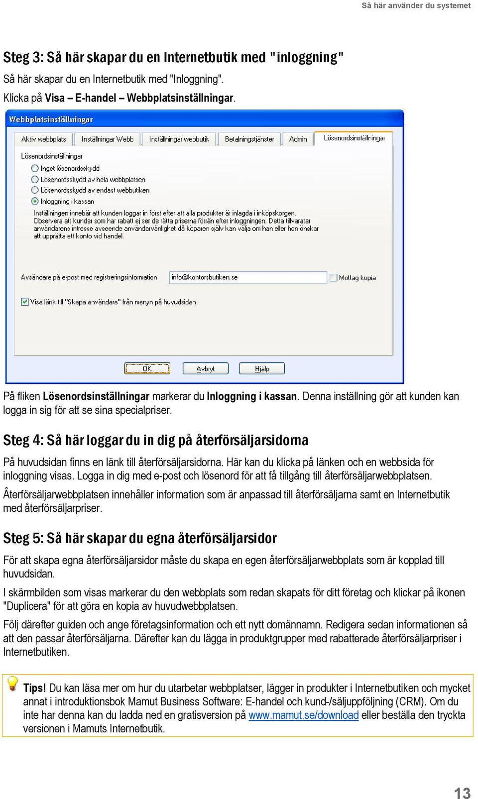 Steg 4: Så här loggar du in dig på återförsäljarsidorna På huvudsidan finns en länk till återförsäljarsidorna. Här kan du klicka på länken och en webbsida för inloggning visas.