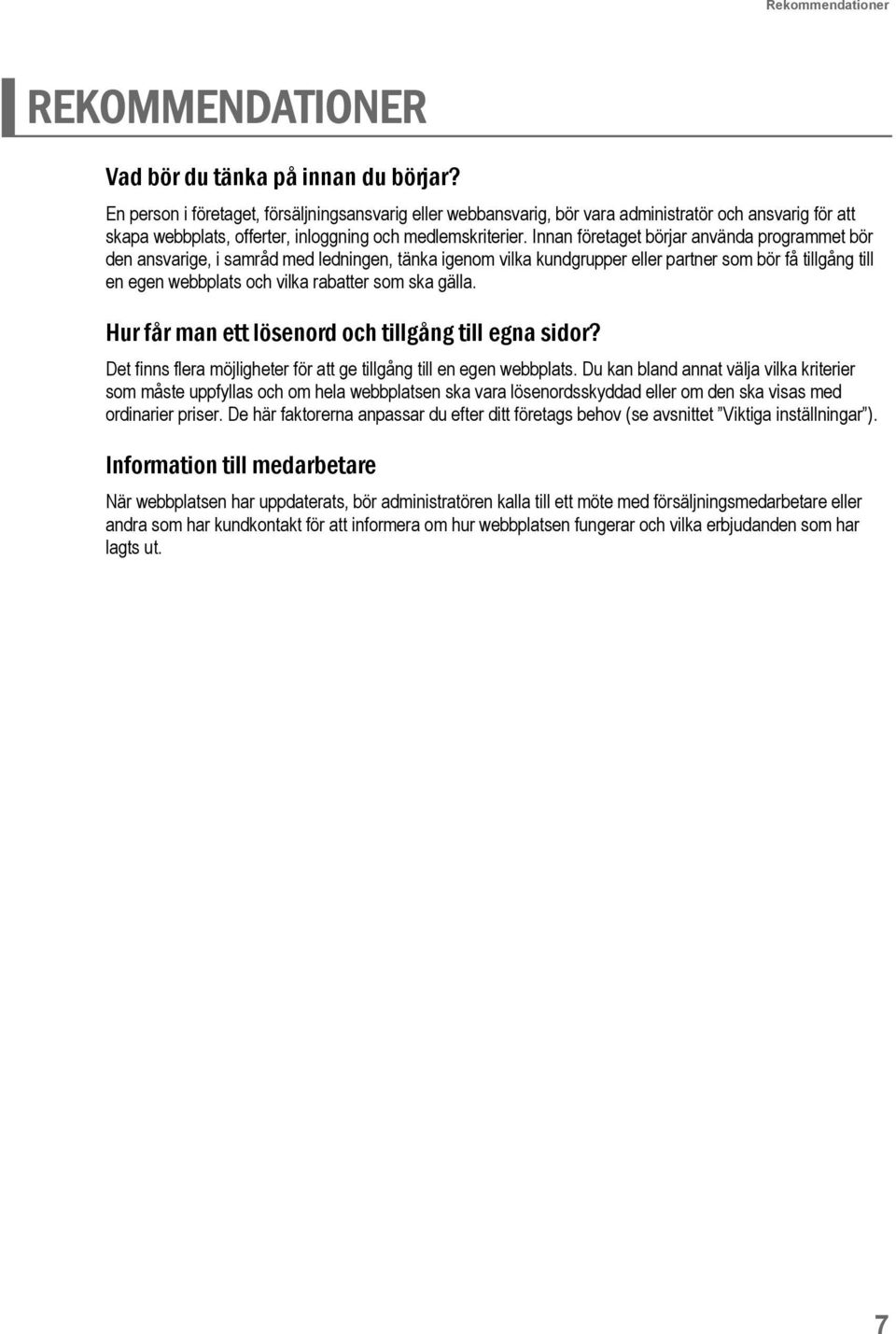 Innan företaget börjar använda programmet bör den ansvarige, i samråd med ledningen, tänka igenom vilka kundgrupper eller partner som bör få tillgång till en egen webbplats och vilka rabatter som ska