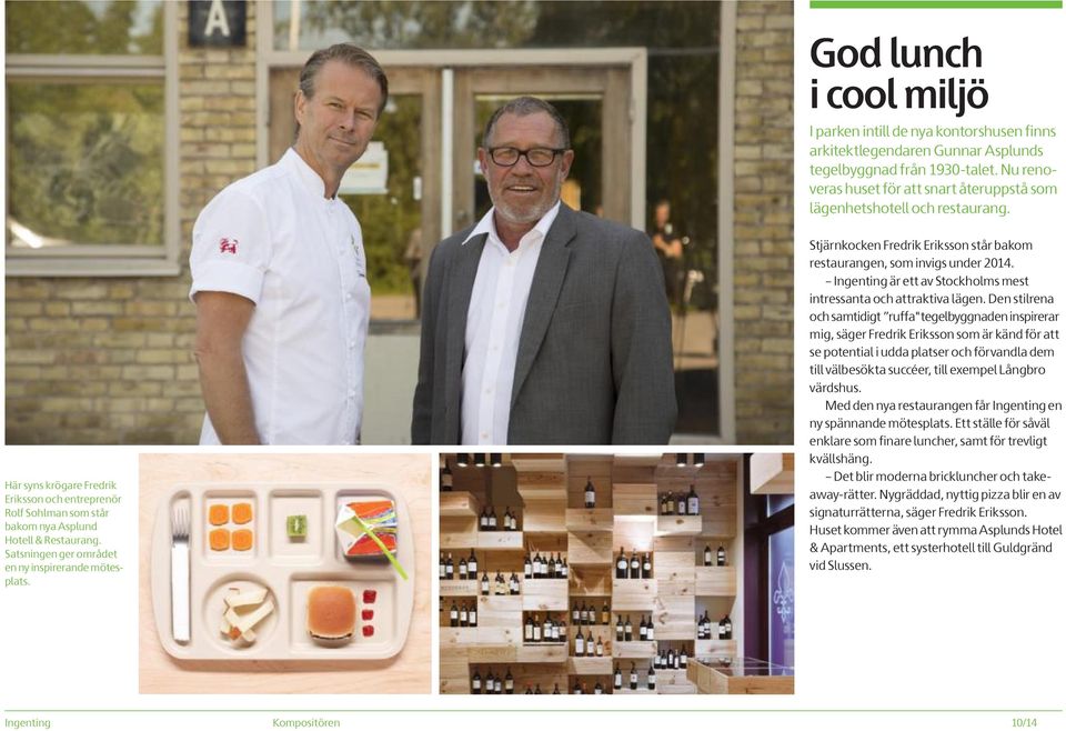 Satsningen ger området en ny inspirerande mötesplats. Stjärnkocken Fredrik Eriksson står bakom restaurangen, som invigs under 2014.