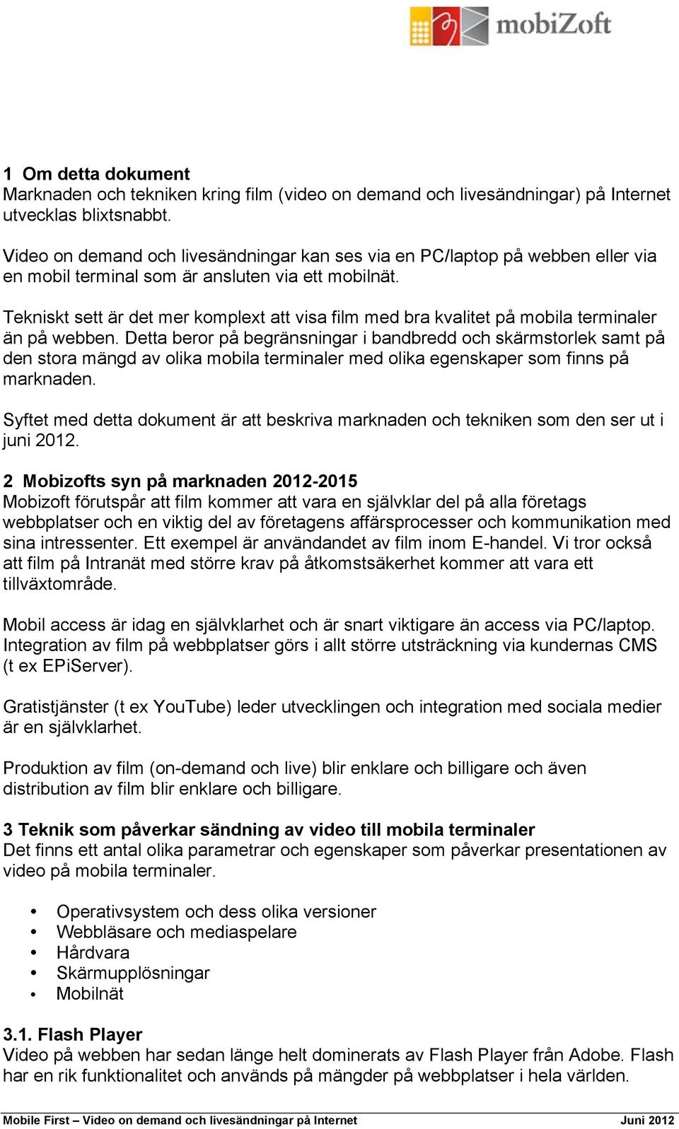 Tekniskt sett är det mer komplext att visa film med bra kvalitet på mobila terminaler än på webben.