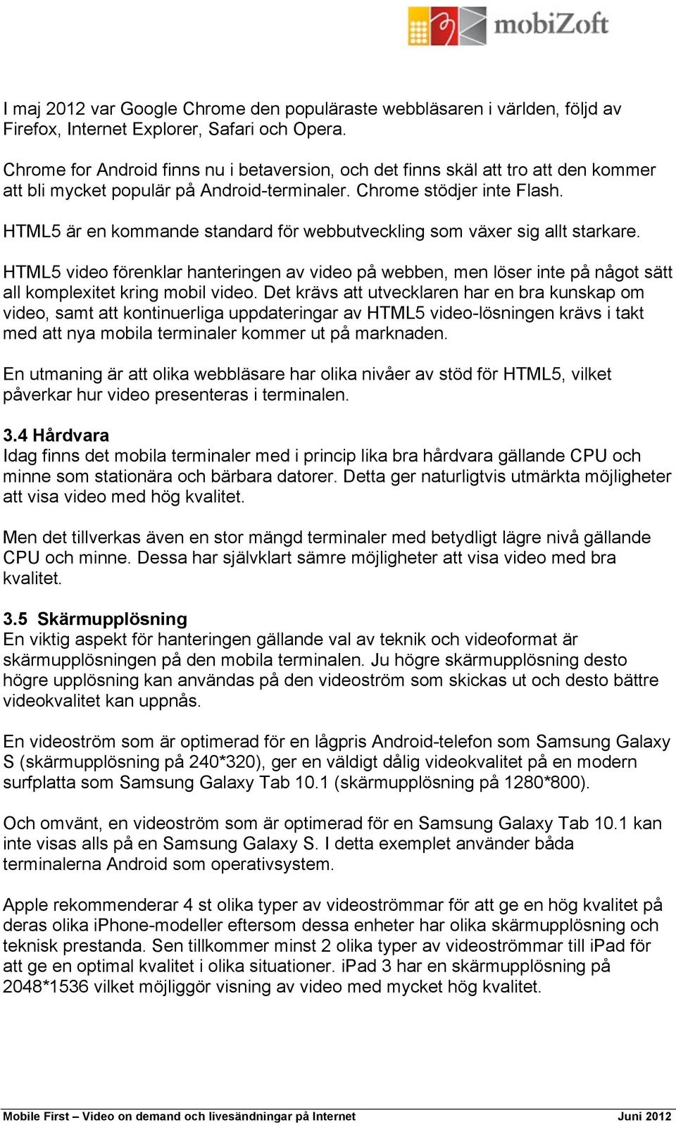 HTML5 är en kommande standard för webbutveckling som växer sig allt starkare. HTML5 video förenklar hanteringen av video på webben, men löser inte på något sätt all komplexitet kring mobil video.