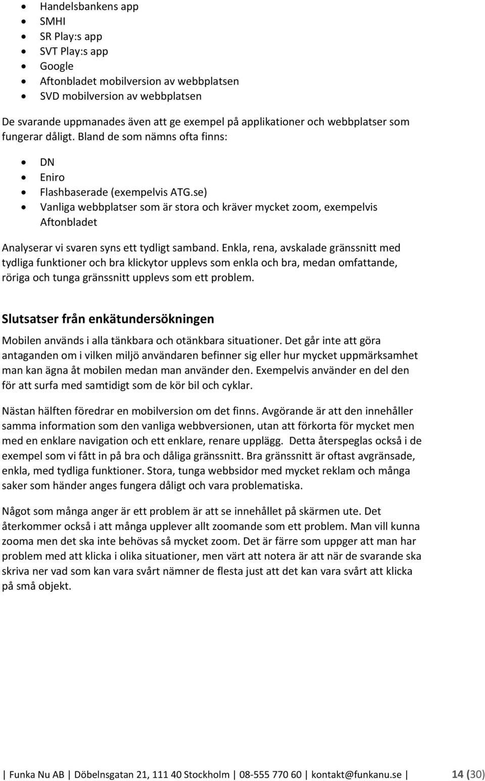 se) Vanliga webbplatser som är stora och kräver mycket zoom, exempelvis Aftonbladet Analyserar vi svaren syns ett tydligt samband.