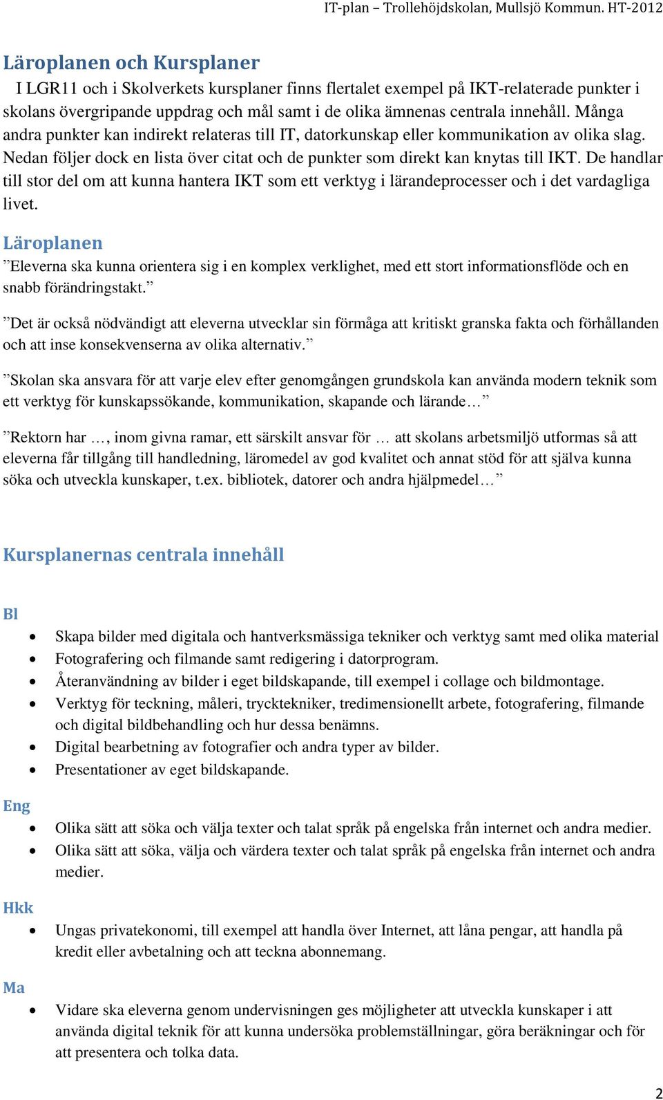 De handlar till stor del om att kunna hantera IKT som ett verktyg i lärandeprocesser och i det vardagliga livet.