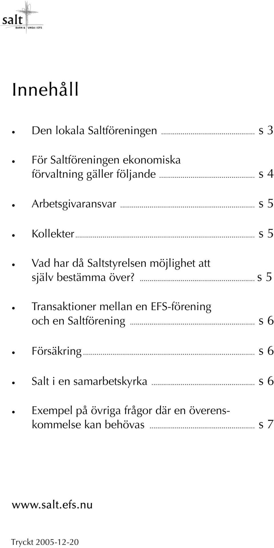... s 5 Transaktioner mellan en EFS-förening och en Saltförening... s 6 Försäkring.