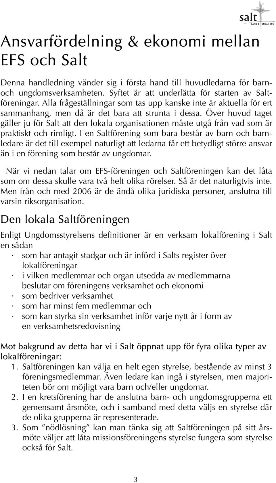 Över huvud taget gäller ju för Salt att den lokala organisationen måste utgå från vad som är praktiskt och rimligt.