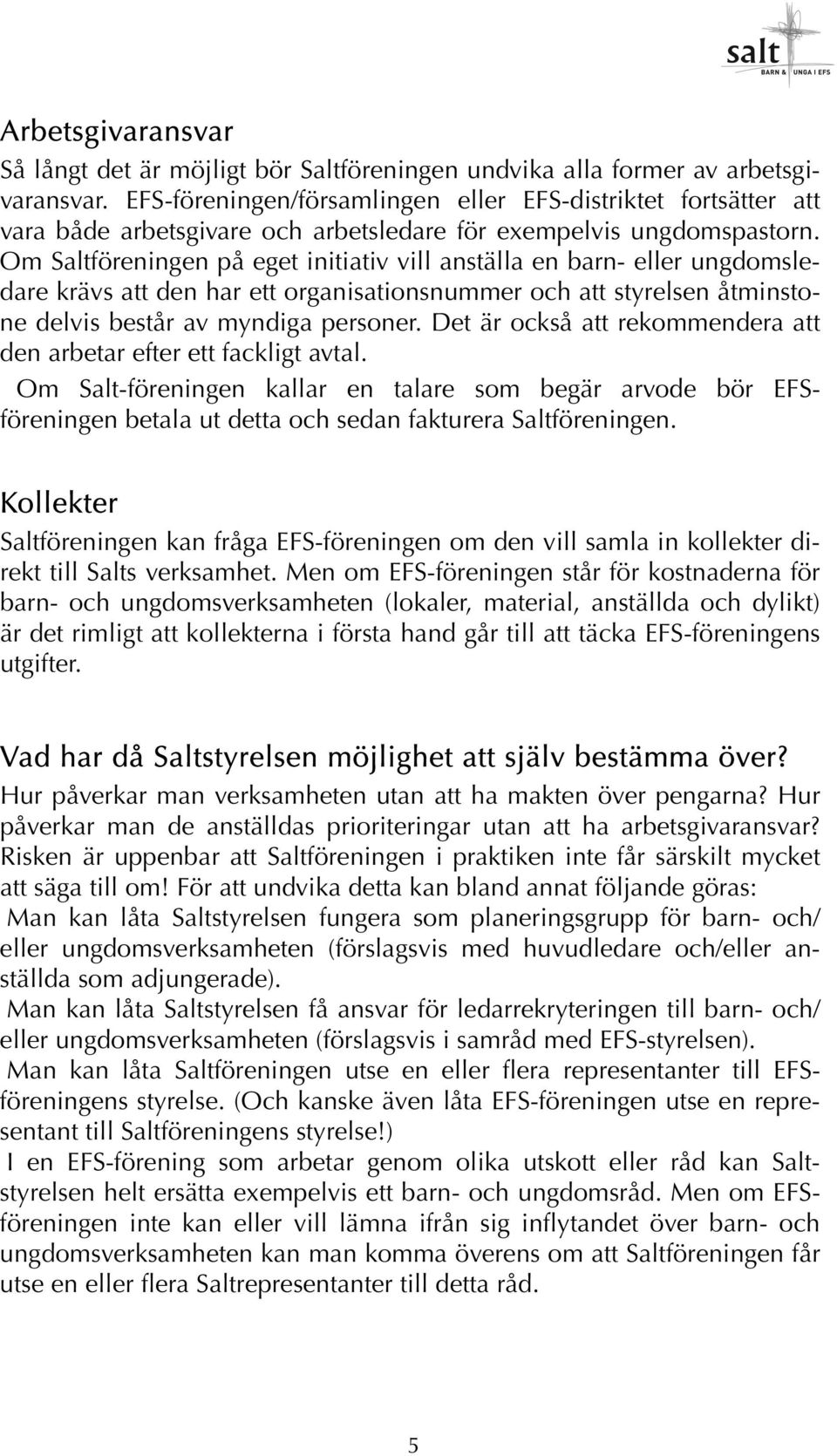 Om Saltföreningen på eget initiativ vill anställa en barn- eller ungdomsledare krävs att den har ett organisationsnummer och att styrelsen åtminstone delvis består av myndiga personer.