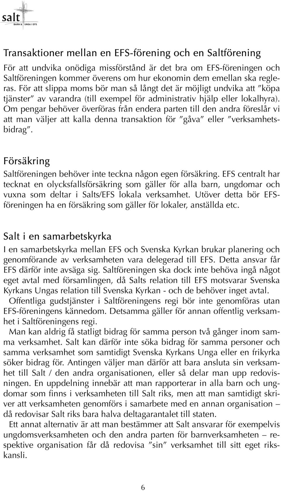 Om pengar behöver överföras från endera parten till den andra föreslår vi att man väljer att kalla denna transaktion för gåva eller verksamhetsbidrag.