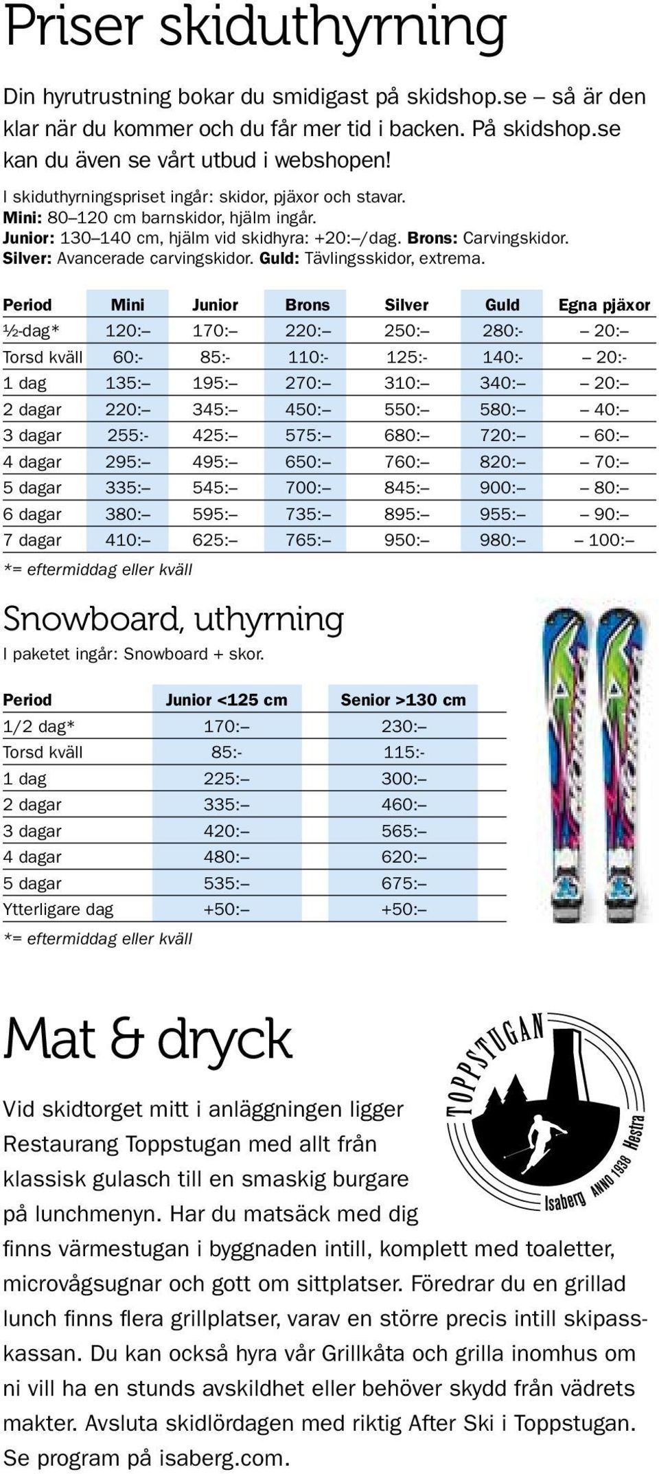 Silver: Avancerade carvingskidor. Guld: Tävlingsskidor, extrema.