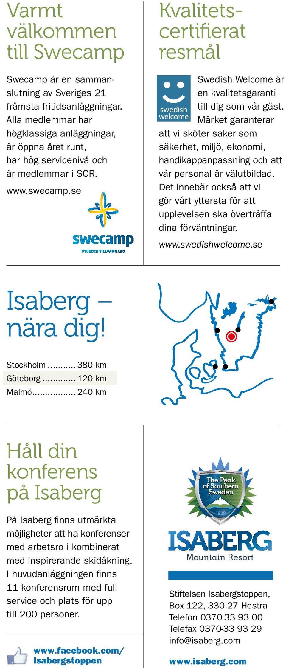se Kvalitetscertifierat resmål Swedish Welcome är en kvalitetsgaranti till dig som vår gäst.