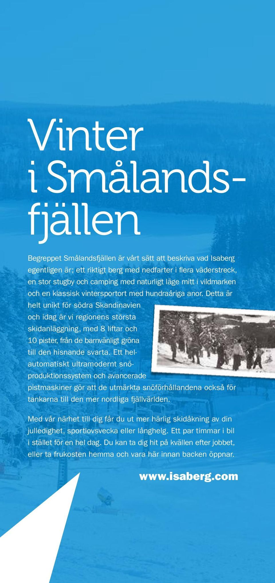 Detta är helt unikt för södra Skandinavien och idag är vi regionens största skidanläggning, med 8 liftar och 10 pister, från de barnvänligt gröna till den hisnande svarta.