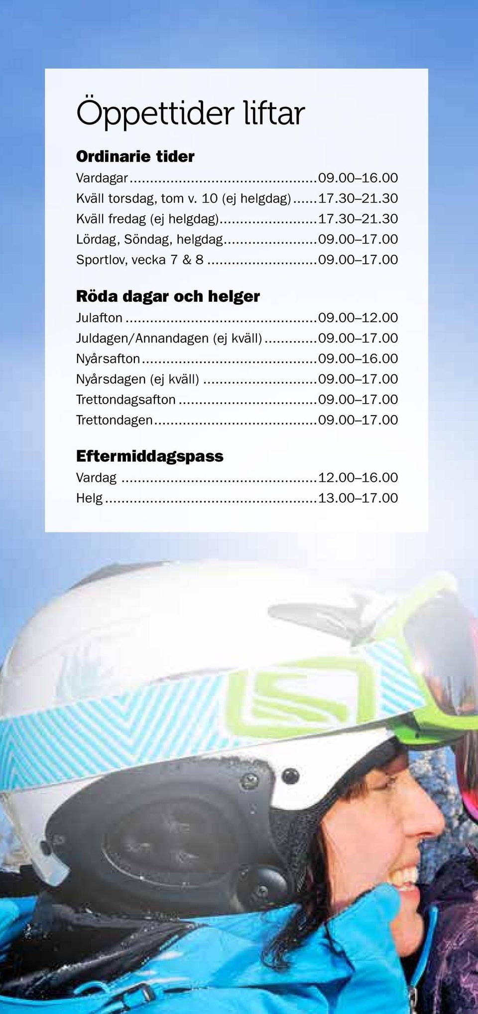 ..09.00 12.00 Juldagen/Annandagen (ej kväll)...09.00 17.00 Nyårsafton...09.00 16.00 Nyårsdagen (ej kväll)...09.00 17.00 Trettondagsafton.