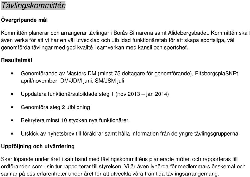 Resultatmål Genomförande av Masters DM (minst 75 deltagare för genomförande), ElfsborgsplaSKEt april/november, DM/JDM juni, SM/JSM juli Uppdatera funktionärsutbildade steg 1 (nov 2013 jan 2014)