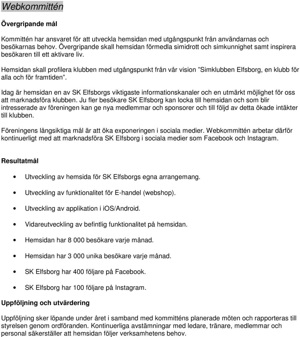 Hemsidan skall profilera klubben med utgångspunkt från vår vision Simklubben Elfsborg, en klubb för alla och för framtiden.