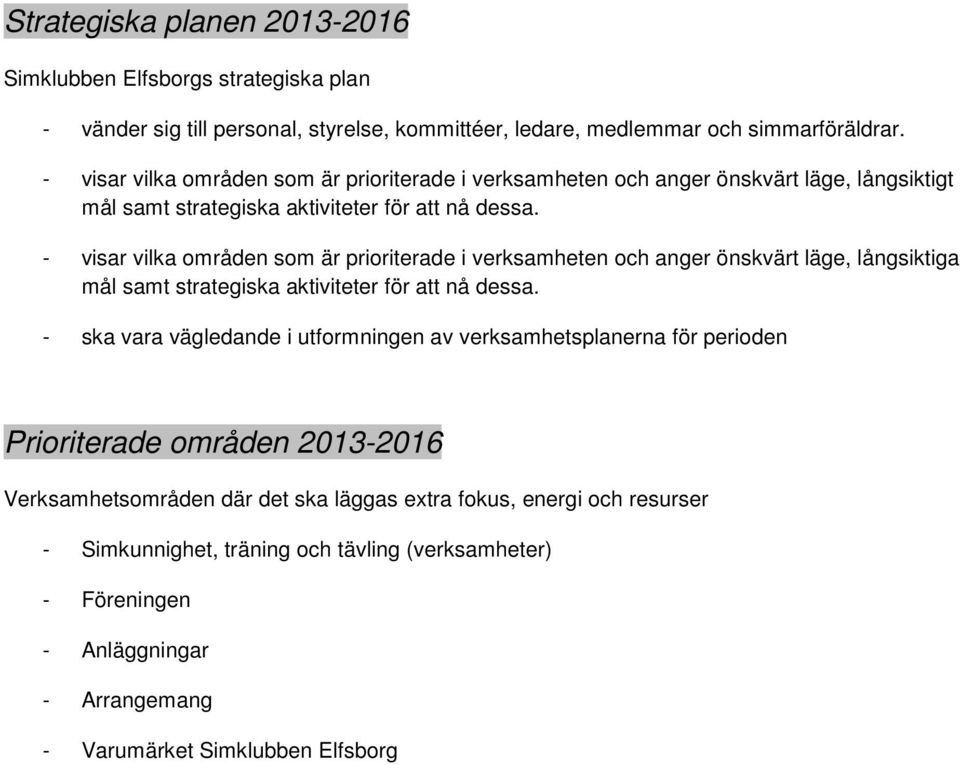 - visar vilka områden som är prioriterade i verksamheten och anger önskvärt läge, långsiktiga mål samt strategiska aktiviteter för att nå dessa.