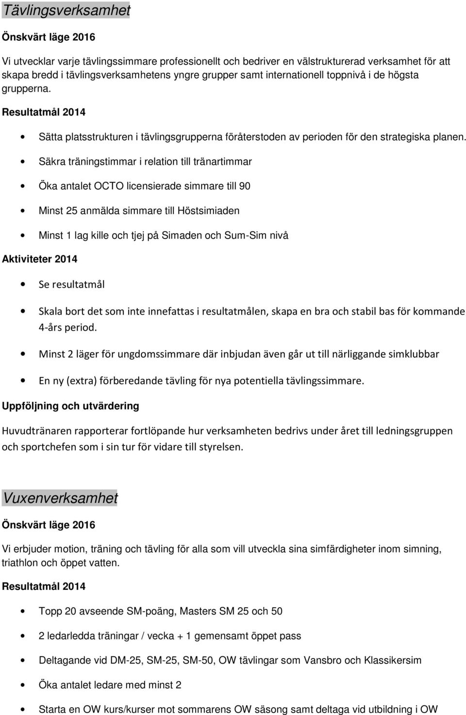 Säkra träningstimmar i relation till tränartimmar Öka antalet OCTO licensierade simmare till 90 Minst 25 anmälda simmare till Höstsimiaden Minst 1 lag kille och tjej på Simaden och Sum-Sim nivå