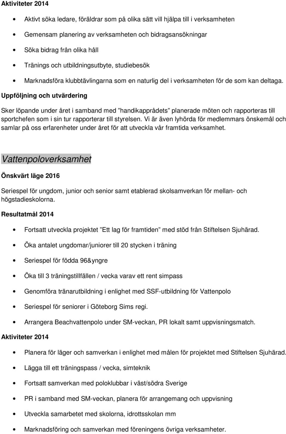 Sker löpande under året i samband med handikapprådets planerade möten och rapporteras till sportchefen som i sin tur rapporterar till styrelsen.