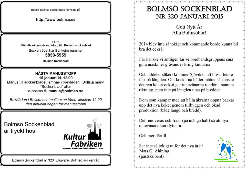 00 Manus till sockenbladet lämnas i brevlådan i Bollsta märkt Sockenblad eller e-postas till manus@bolmso.se Brevlådan i Bollsta och mailboxen töms klockan 12.00 den aktuella dagen för manusstopp!