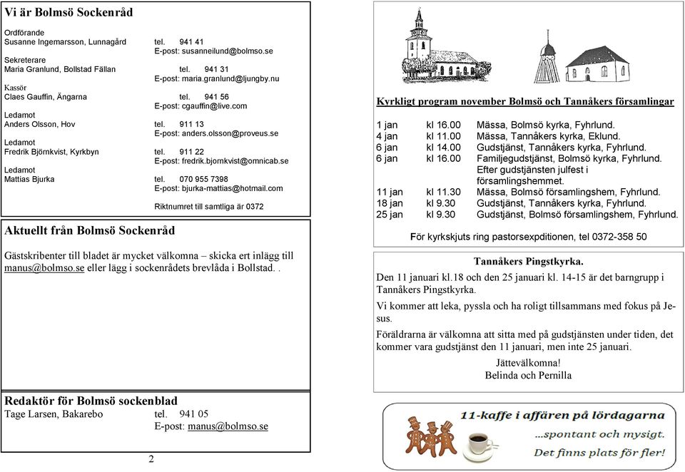 911 22 E-post: fredrik.bjornkvist@omnicab.se Ledamot Mattias Bjurka tel. 070 955 7398 E-post: bjurka-mattias@hotmail.