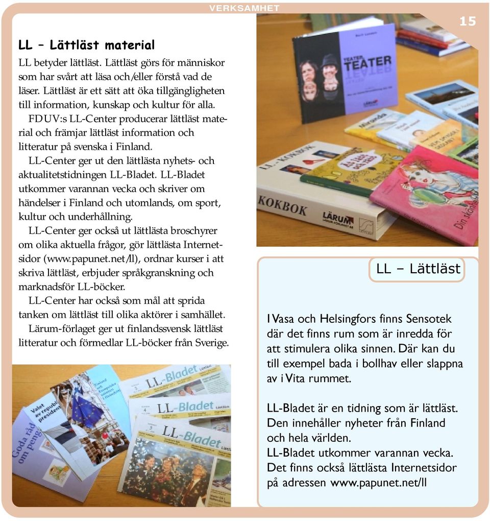 FDUV:s LL-Center producerar lättläst material och främjar lättläst information och litteratur på svenska i Finland. LL-Center ger ut den lättlästa nyhets- och aktualitetstidningen LL-Bladet.