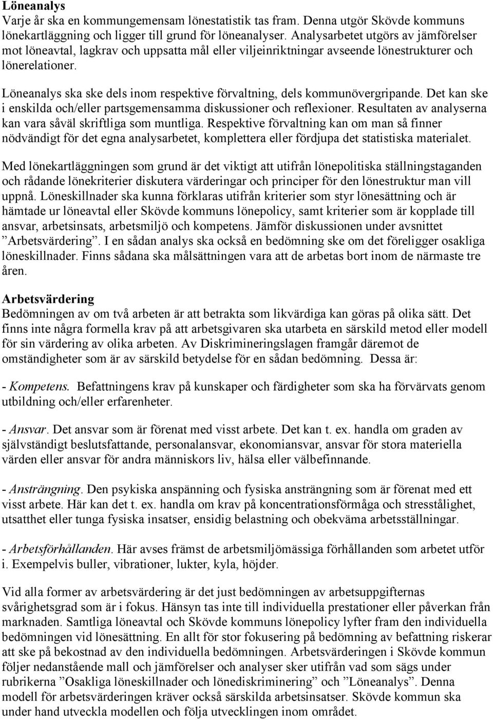 Löneanalys ska ske dels inom respektive förvaltning, dels kommunövergripande. Det kan ske i enskilda och/eller partsgemensamma diskussioner och reflexioner.