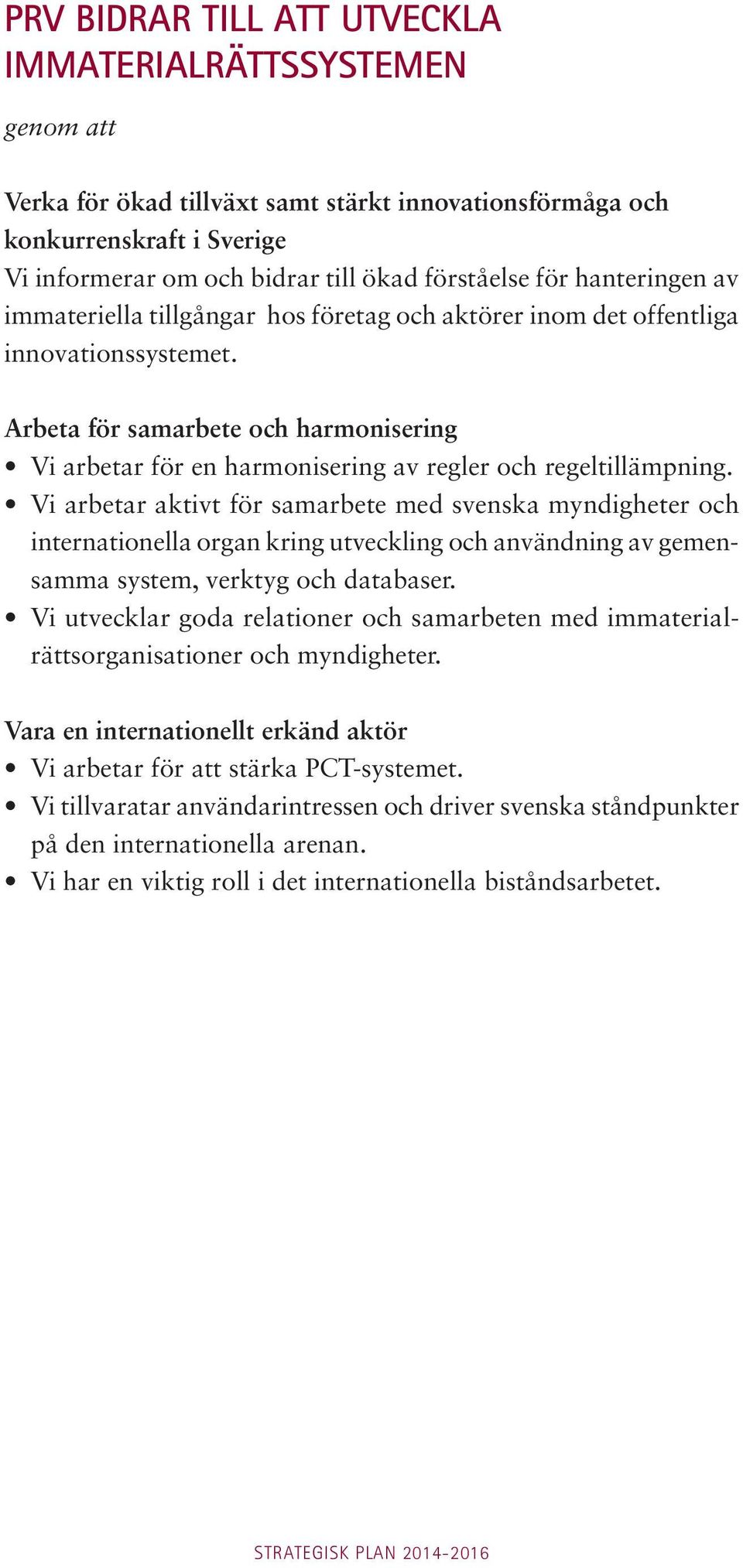 Arbeta för samarbete och harmonisering Vi arbetar för en harmonisering av regler och regeltillämpning.