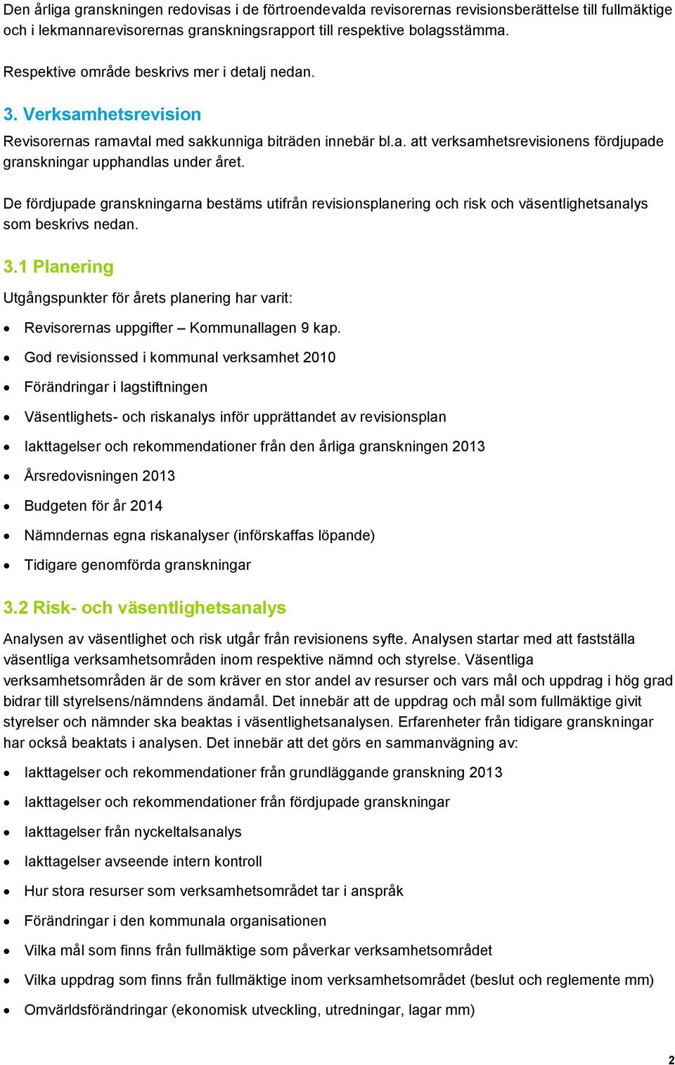 De fördjupade granskningarna bestäms utifrån revisionsplanering och risk och väsentlighetsanalys som beskrivs nedan. 3.