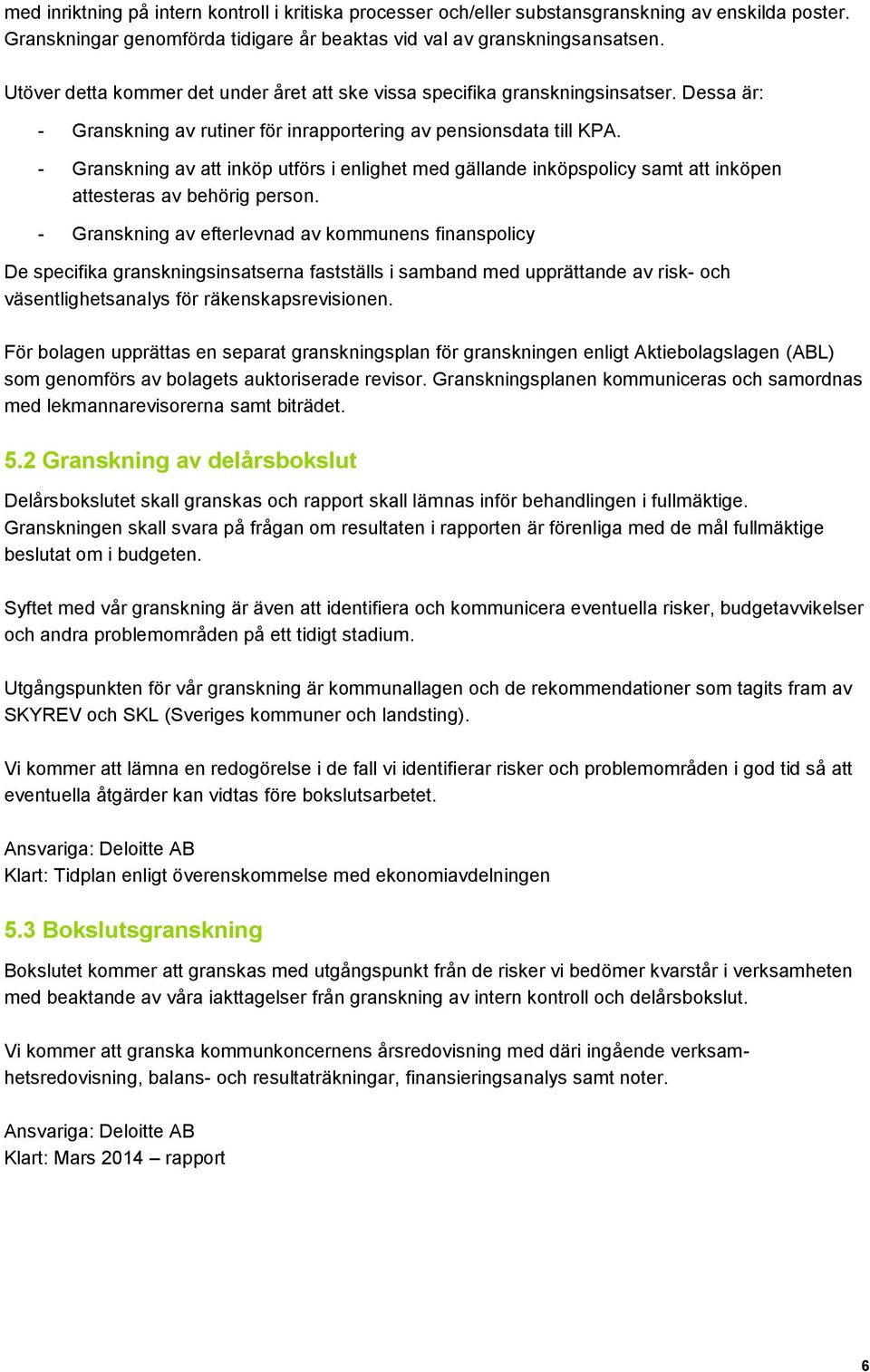 - Granskning av att inköp utförs i enlighet med gällande inköpspolicy samt att inköpen attesteras av behörig person.