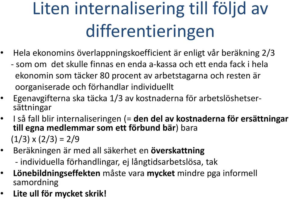 arbetslöshetsersättningar I så fall blir internaliseringen (= den del av kostnaderna för ersättningar till egna medlemmar som ett förbund bär) bara (1/3) x (2/3) = 2/9