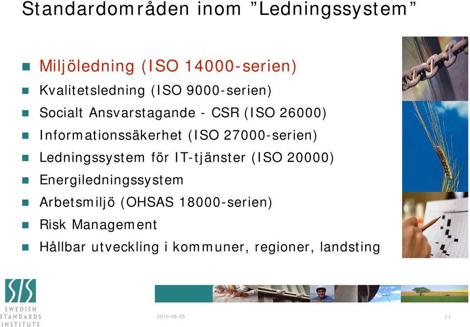 27000-serien) Ledningssystem för IT-tjänster (ISO 20000) Energiledningssystem Arbetsmiljö