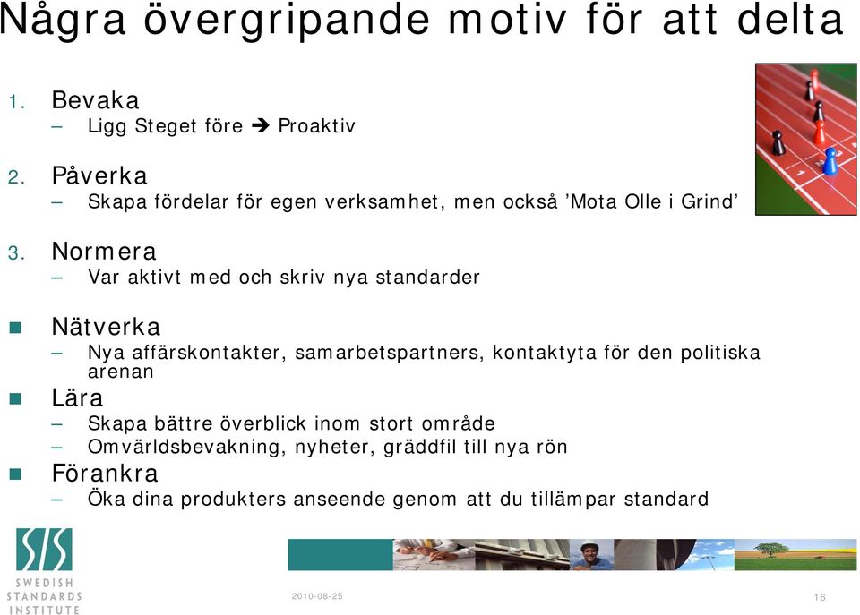 Normera Var aktivt med och skriv nya standarder Nätverka Nya affärskontakter, samarbetspartners, kontaktyta för den