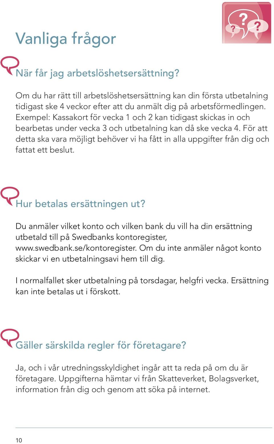 För att detta ska vara möjligt behöver vi ha fått in alla uppgifter från dig och fattat ett beslut. Hur betalas ersättningen ut?