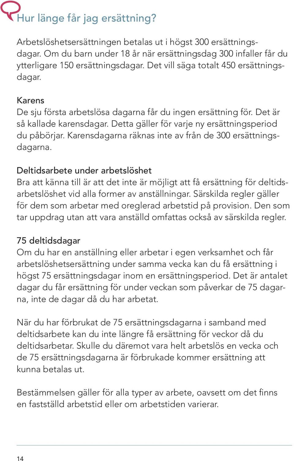 Karensdagarna räknas inte av från de 300 ersättningsdagarna.