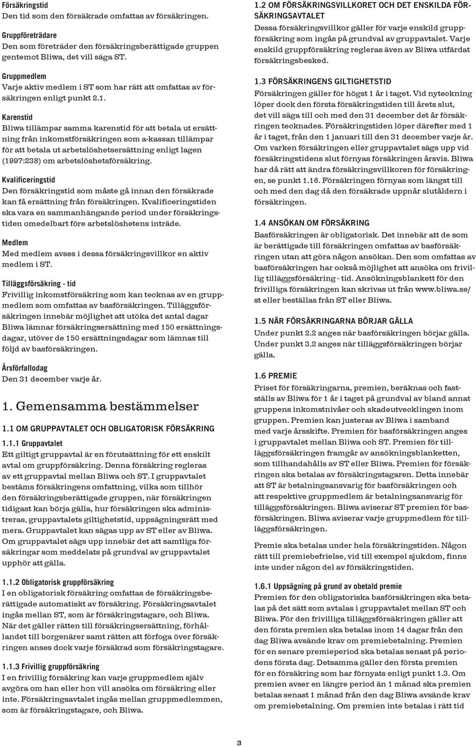 Karenstid Bliwa tillämpar samma karenstid för att betala ut ersättning från inkomstförsäkringen som a-kassan tillämpar för att betala ut arbetslöshetsersättning enligt lagen (1997:238) om