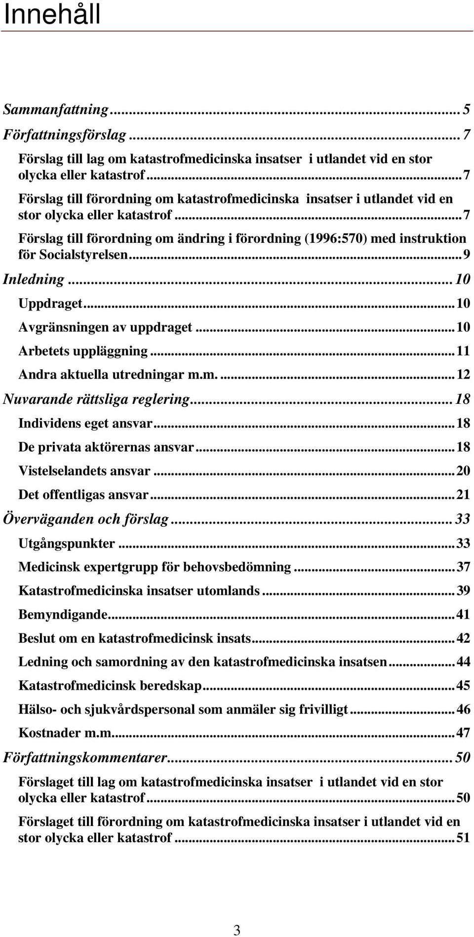 ..7 Förslag till förordning om ändring i förordning (1996:570) med instruktion för Socialstyrelsen...9 Inledning...10 Uppdraget...10 Avgränsningen av uppdraget...10 Arbetets uppläggning.