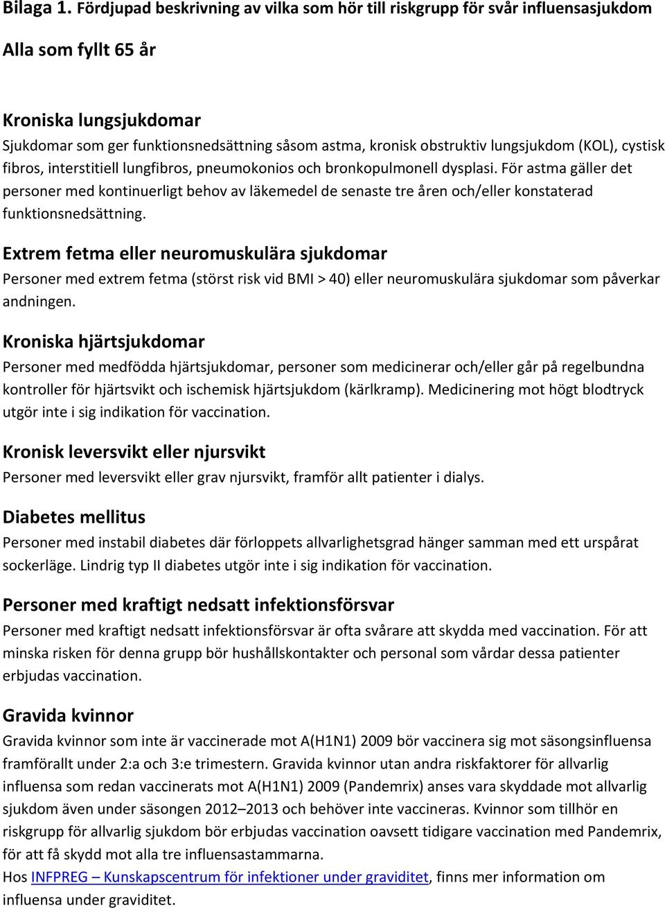 lungsjukdom (KOL), cystisk fibros, interstitiell lungfibros, pneumokonios och bronkopulmonell dysplasi.